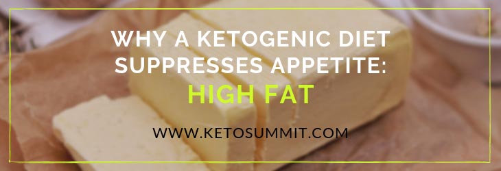 Why A Ketogenic Diet Suppresses Appetite: High Fat