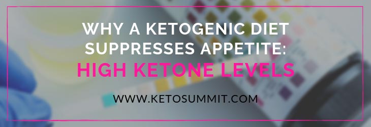 Why A Ketogenic Diet Suppresses Appetite: High Ketone Levels