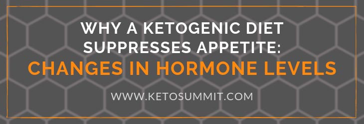 Why A Ketogenic Diet Suppresses Appetite: Changes in Hormone Levels